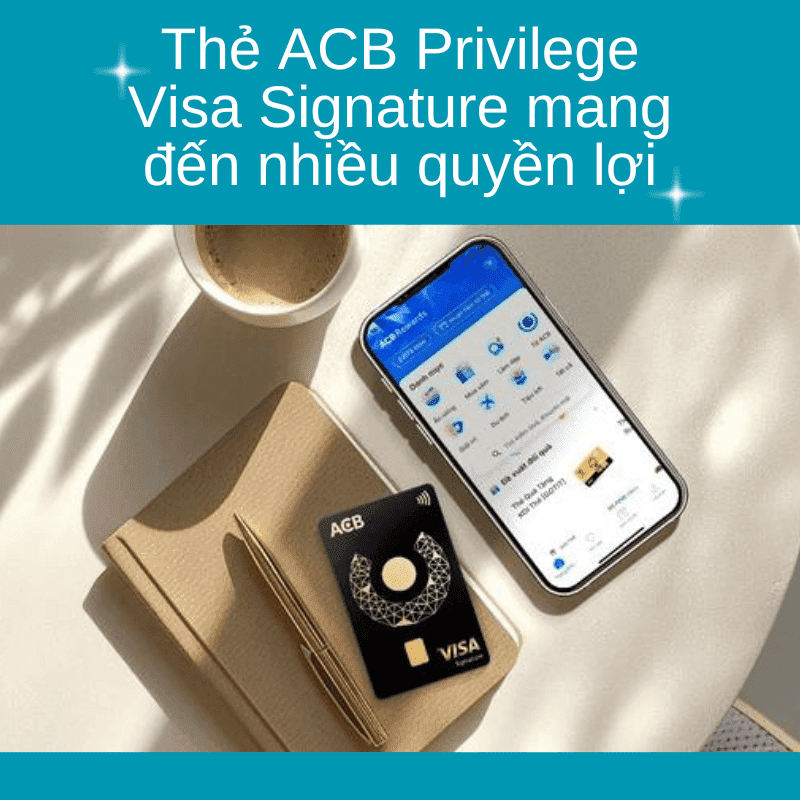 ACB Privilege Visa Signature - Nâng tầm đẳng cấp, tận hưởng cuộc sống