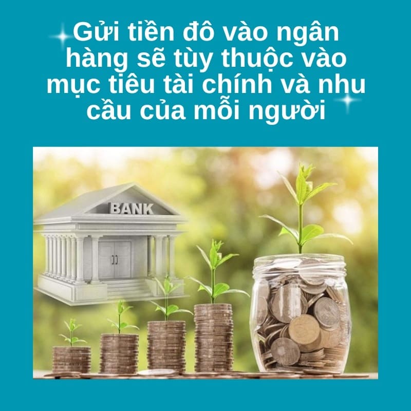 Gửi tiền đô vào ngân hàng sẽ tùy thuộc vào mục tiêu tài chính và nhu cầu của mỗi người