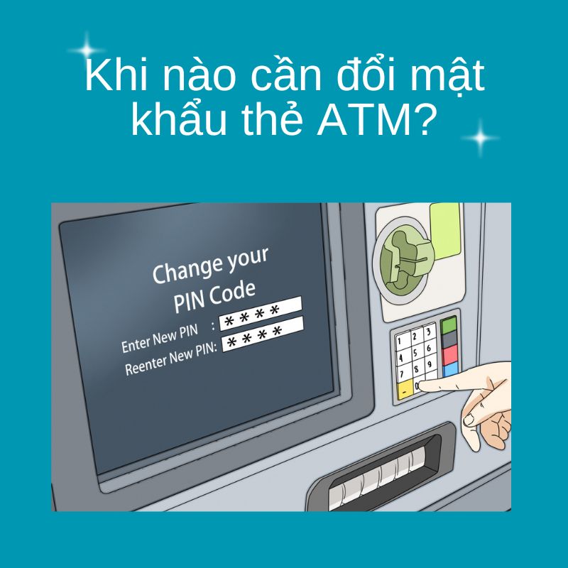 Khi nào cần đổi mật khẩu thẻ ATM?