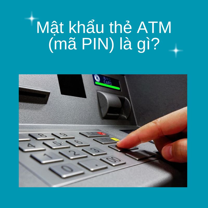 Mật khẩu thẻ ATM (mã PIN) là gì?