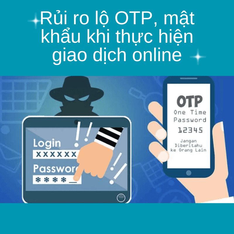 Rủi ro lộ OTP, mật khẩu khi thực hiện giao dịch online