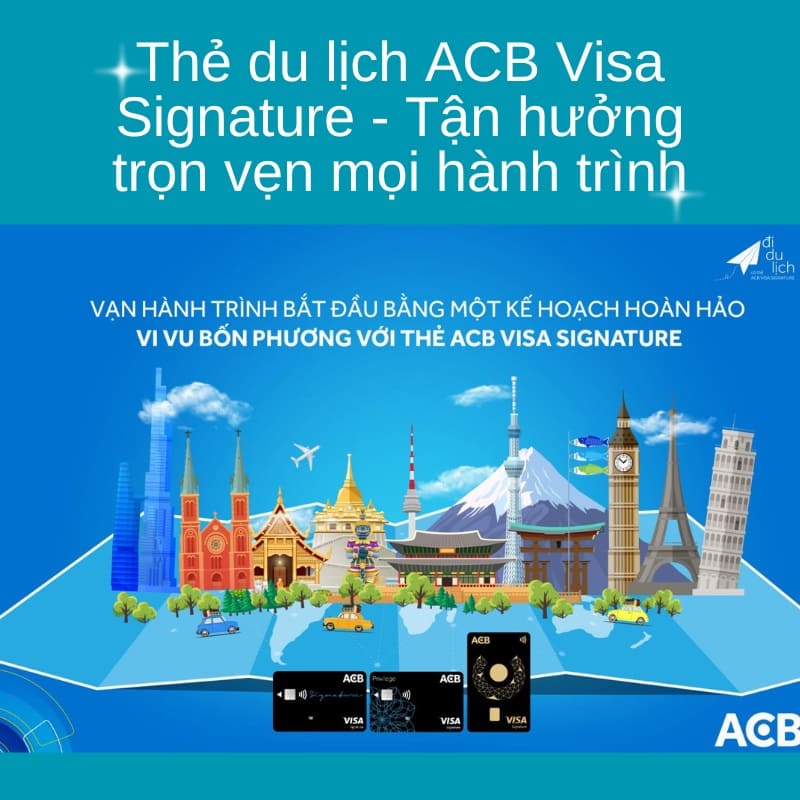 Thẻ du lịch ACB Visa Signature - Tận hưởng trọn vẹn mọi hành trình