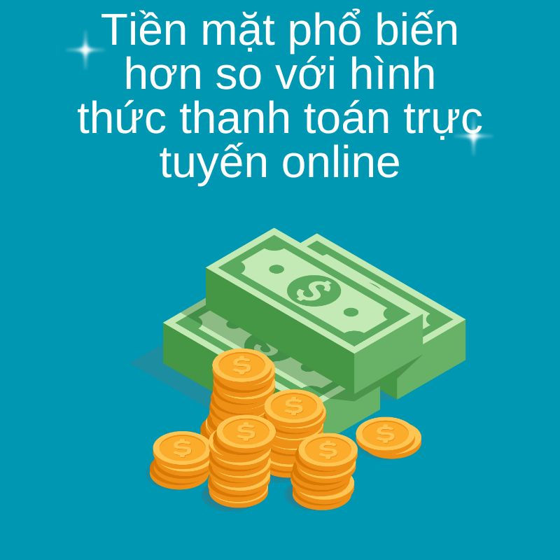Tiền mặt phổ biến hơn so với hình thức thanh toán trực tuyến online